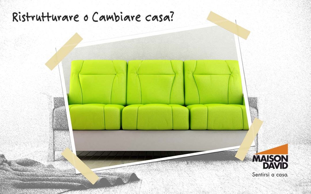 Conviene ristrutturare o cambiare casa? Ecco come decidere